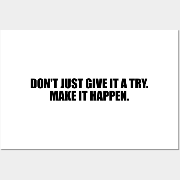 Don't just give it a try. Make it happen Wall Art by D1FF3R3NT